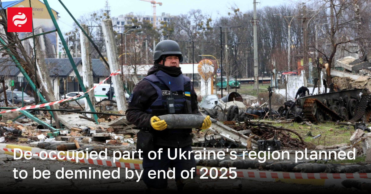 Deoccupied part of Ukraine's region planned to be demined by end of 2025 Ukrainian News