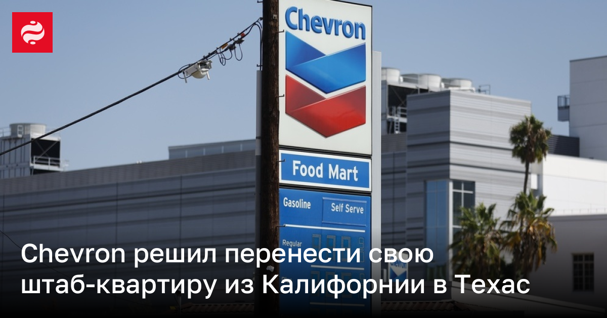 Chevron решил перенести свою штаб-квартиру из Калифорнии в Техас