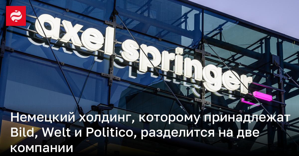 Немецкий холдинг, которому принадлежат Bild, Welt и Politico, разделится на две компании