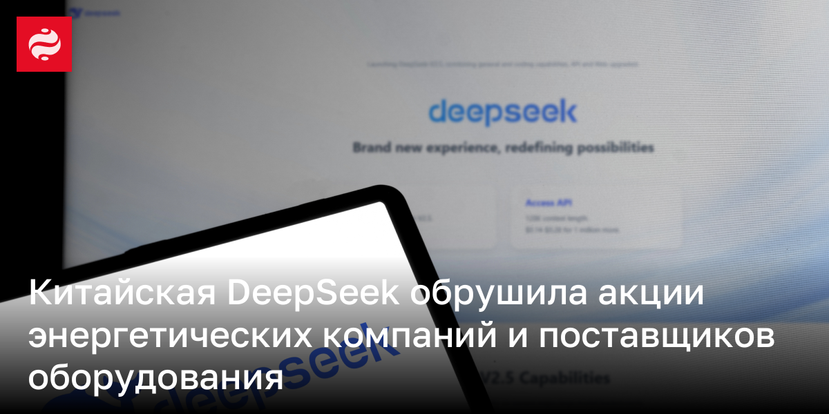 Китайская DeepSeek обрушила акции энергетических компаний и поставщиков оборудования