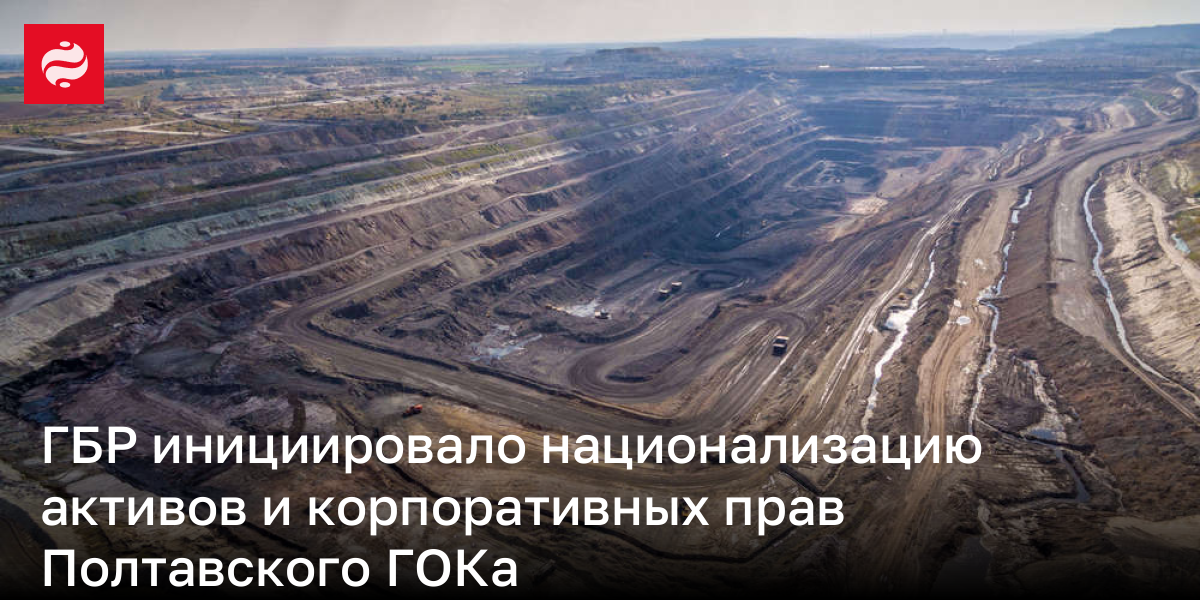 ГБР инициировало национализацию активов и корпоративных прав Полтавского ГОКа